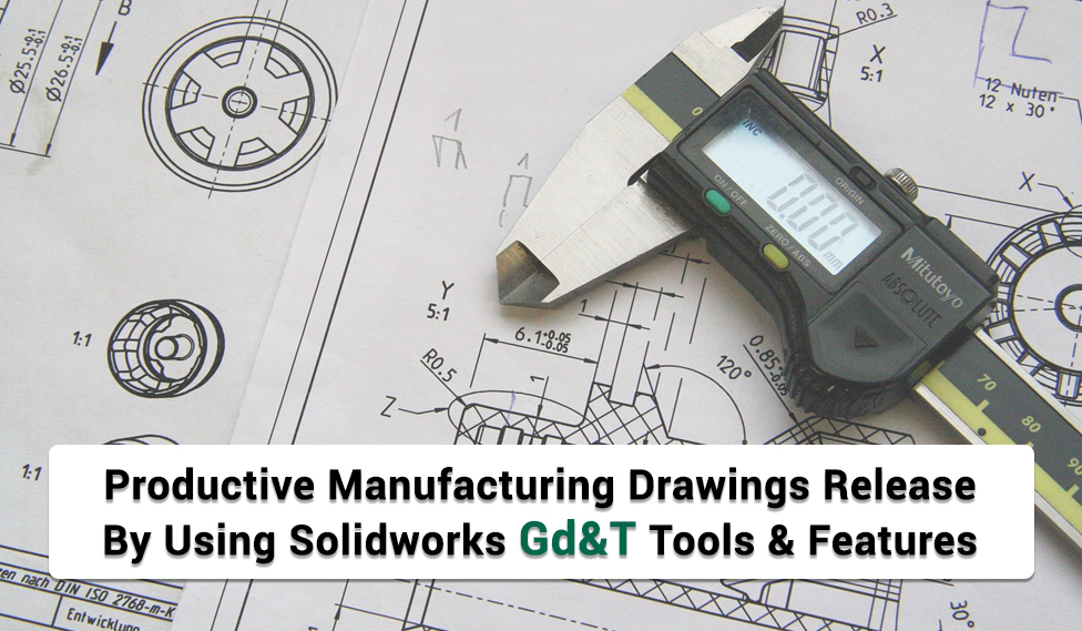 Productive Manufacturing Drawings Release By Using Solidworks GD&T Tools & Features