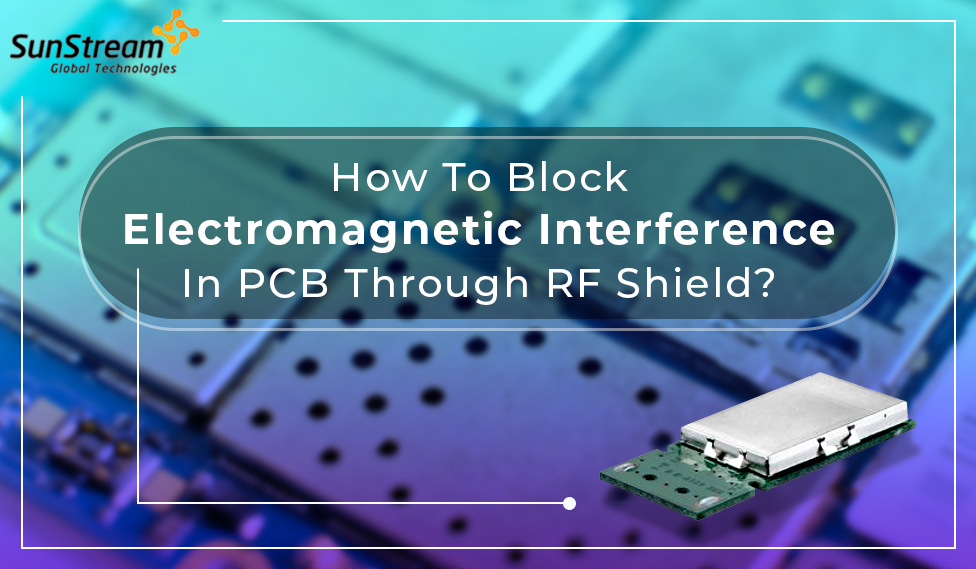 How To Block Electromagnetic Interference In PCB Through RF Shield?