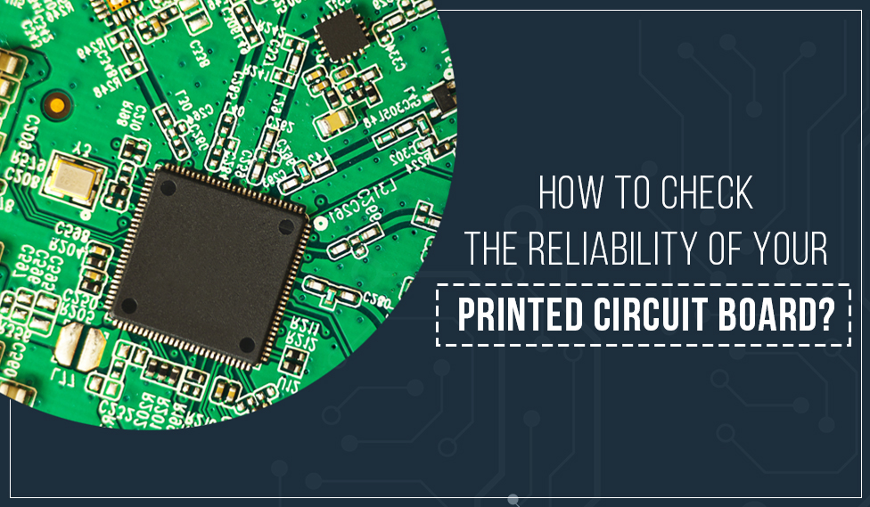 How To Check The Reliability Of Your Printed Circuit Board?