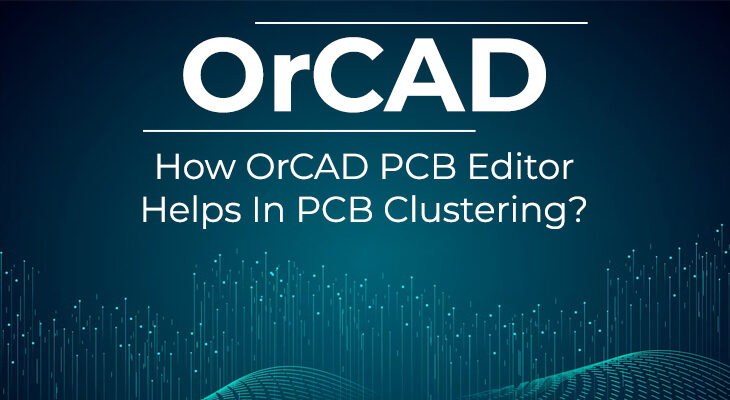 How OrCAD PCB Editor Helps In PCB Clustering?