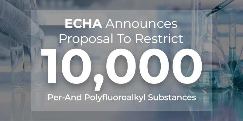 ECHA Announces Proposal To Restrict 10,000 Per-And Polyfluoroalkyl Substances (PFAS)