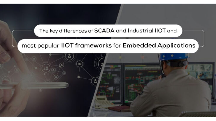 The Key Differences Of SCADA And Industrial IIoT And Most Popular IIoT Frameworks For Embedded Applications