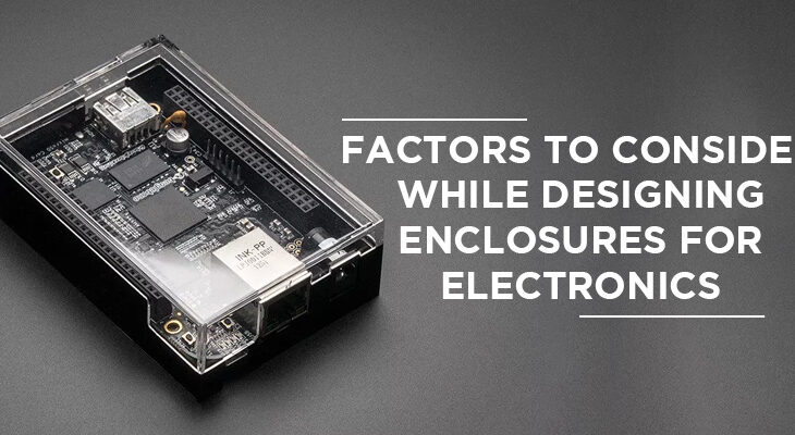 Factors to consider while designing enclosures for electronics