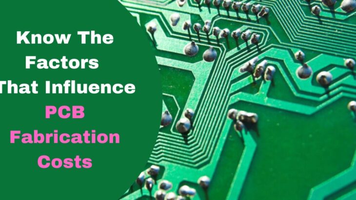 Know The Factors That Influence PCB Fabrication Costs