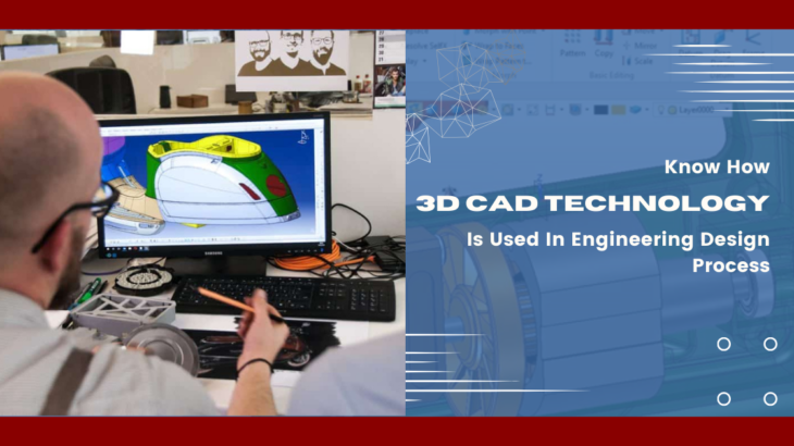 Know How 3D CAD Technology Is Used In Engineering Design Process