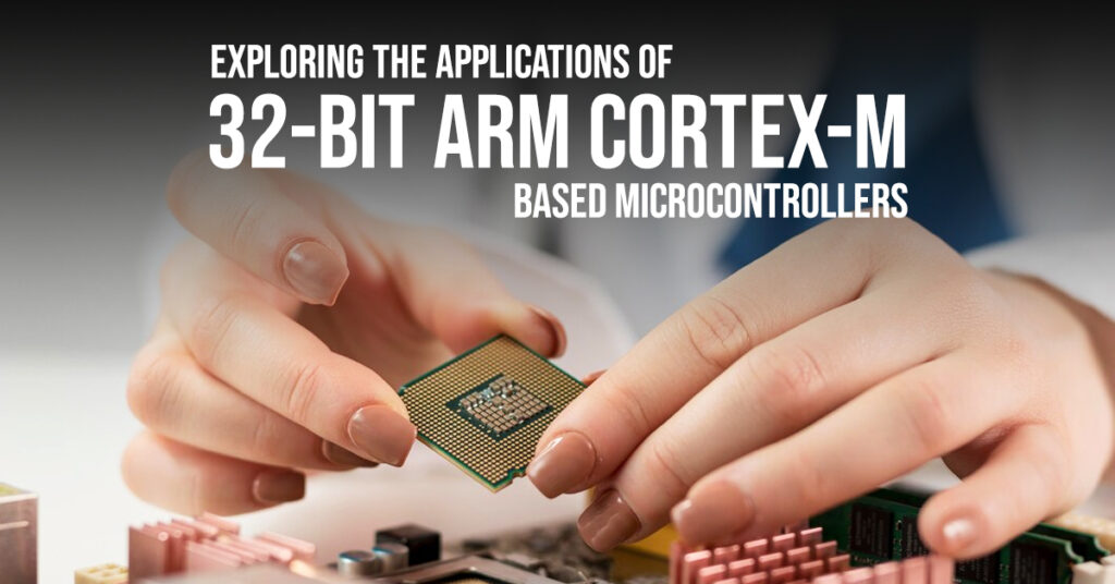 Exploring the applications of 32-bit ARM Cortex-M based microcontrollers