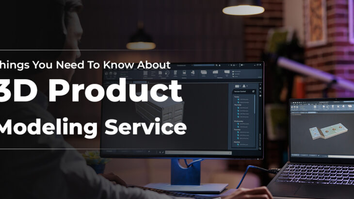 Things You Need To Know About 3D Product Modeling Service