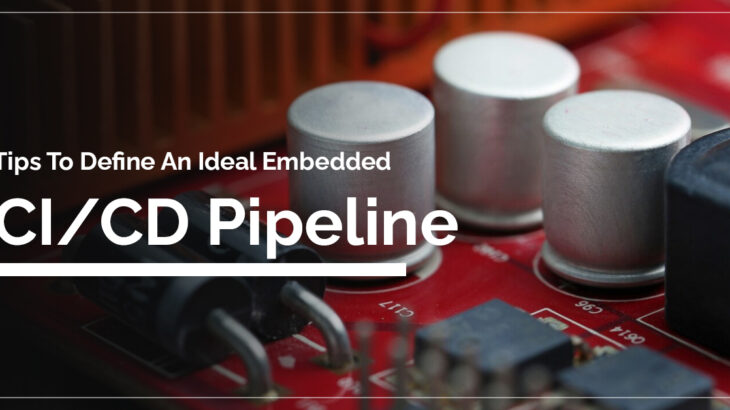 Tips To Define An Ideal Embedded CI/CD Pipeline