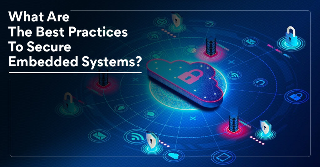 What Are The Best Practices To Secure Embedded Systems?