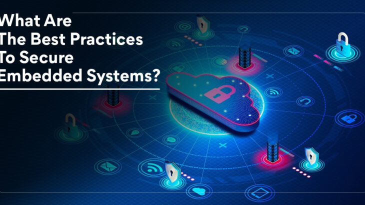 What Are The Best Practices To Secure Embedded Systems?