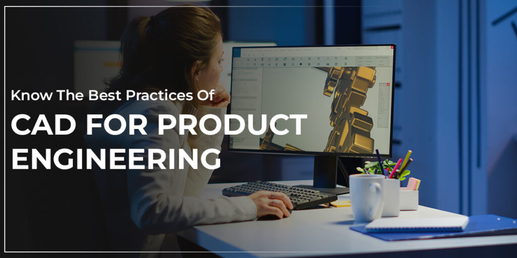 Know The Best Practices Of CAD For Product Engineering