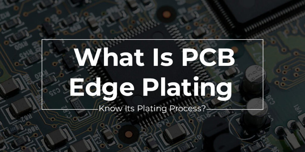 What Is PCB Edge Plating & Know Its Plating Process?