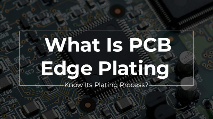 What Is PCB Edge Plating & Know Its Plating Process?