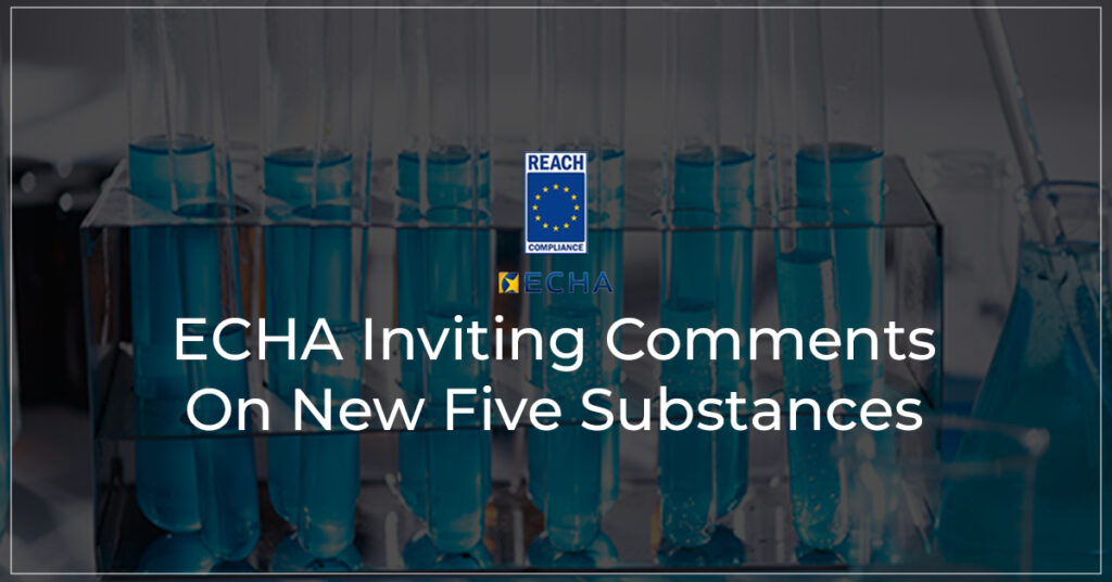 ECHA Inviting Comments On New Five Substances