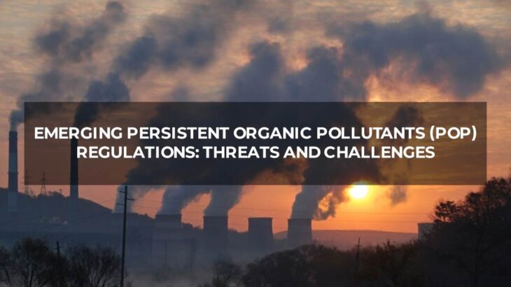 Emerging Persistent Organic Pollutants (POP) regulations: Threats and Challenges