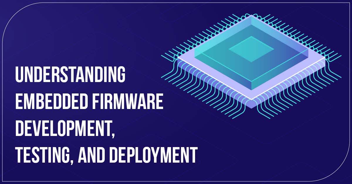 Understanding Embedded Firmware: Development, Testing, and Deployment