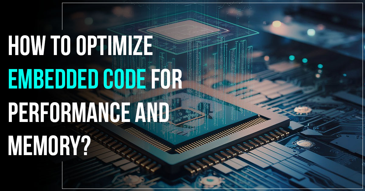 How To Optimize Embedded Code For Performance And Memory?