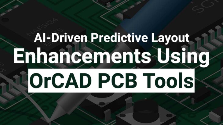 AI-Driven Predictive Layout Enhancements Using OrCAD PCB Tools