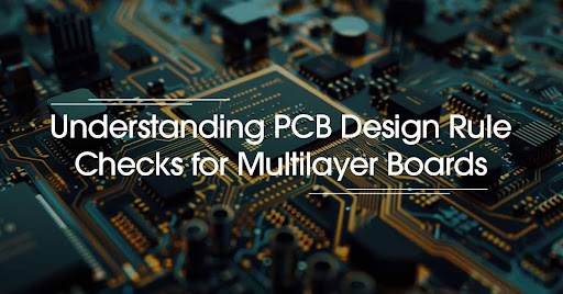 Understanding PCB Design Rule Checks for Multilayer Boards