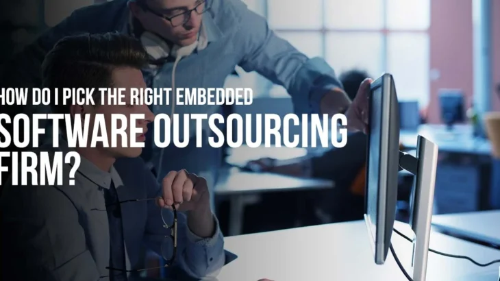 How Do I Pick the Right Embedded Software Outsourcing Firm?