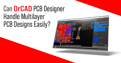 Can OrCAD PCB Designer Handle Multilayer PCB Designs Easily?